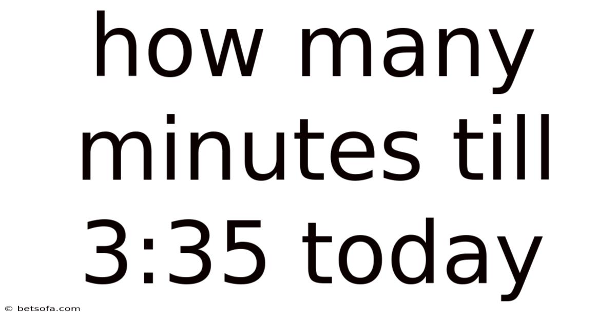 How Many Minutes Till 3:35 Today