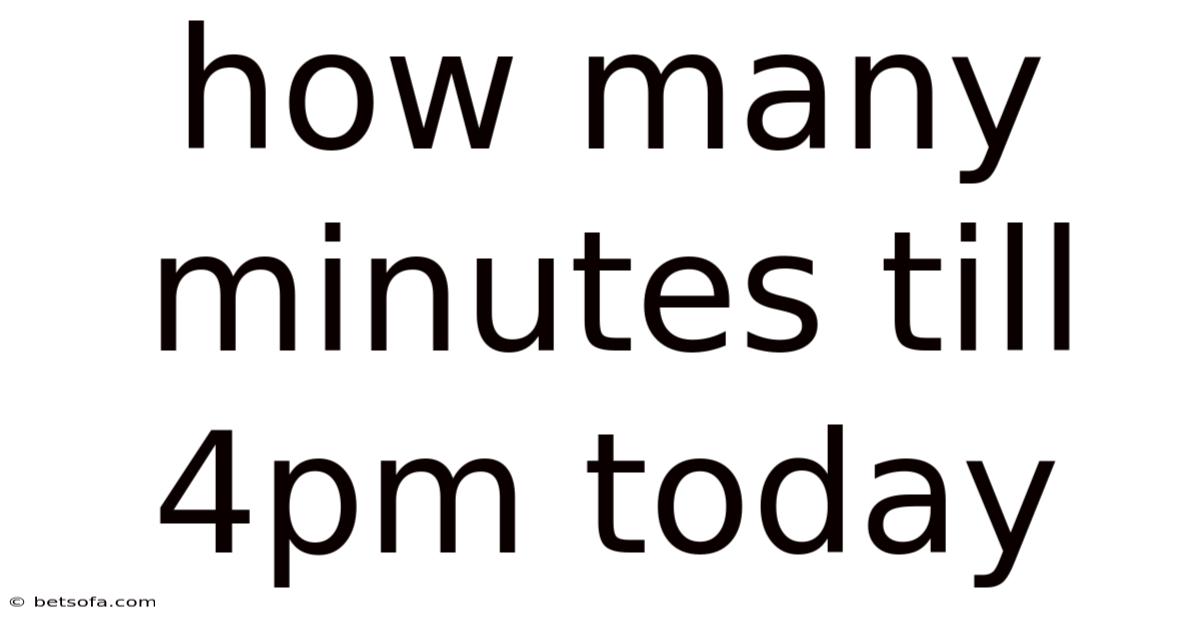 How Many Minutes Till 4pm Today