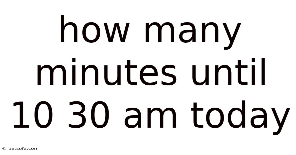 How Many Minutes Until 10 30 Am Today