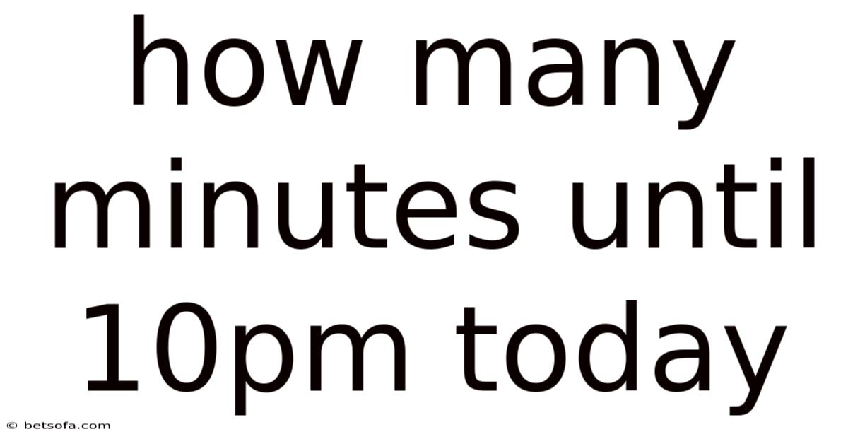 How Many Minutes Until 10pm Today