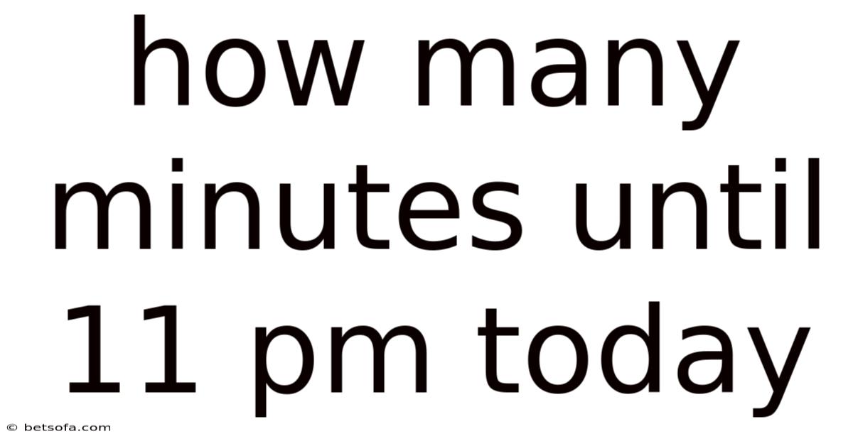 How Many Minutes Until 11 Pm Today