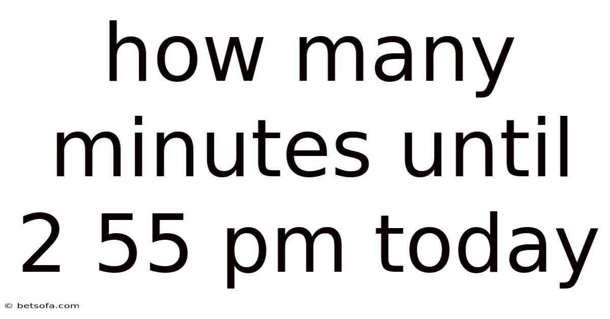 How Many Minutes Until 2 55 Pm Today