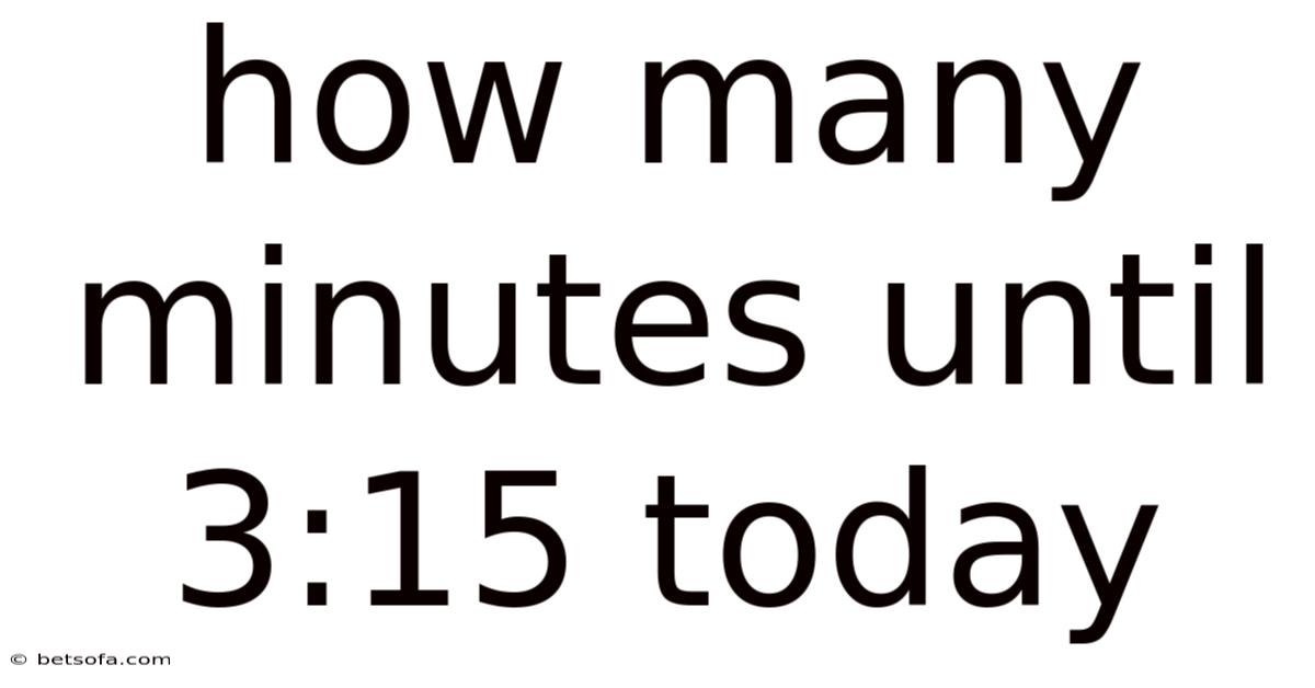 How Many Minutes Until 3:15 Today