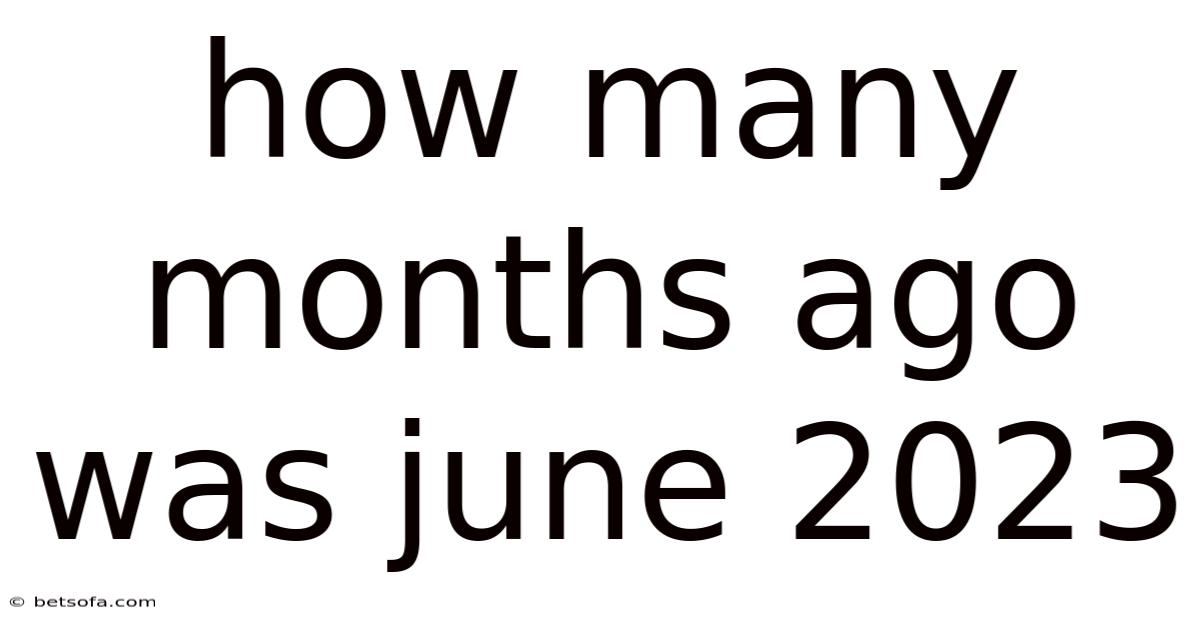 How Many Months Ago Was June 2023