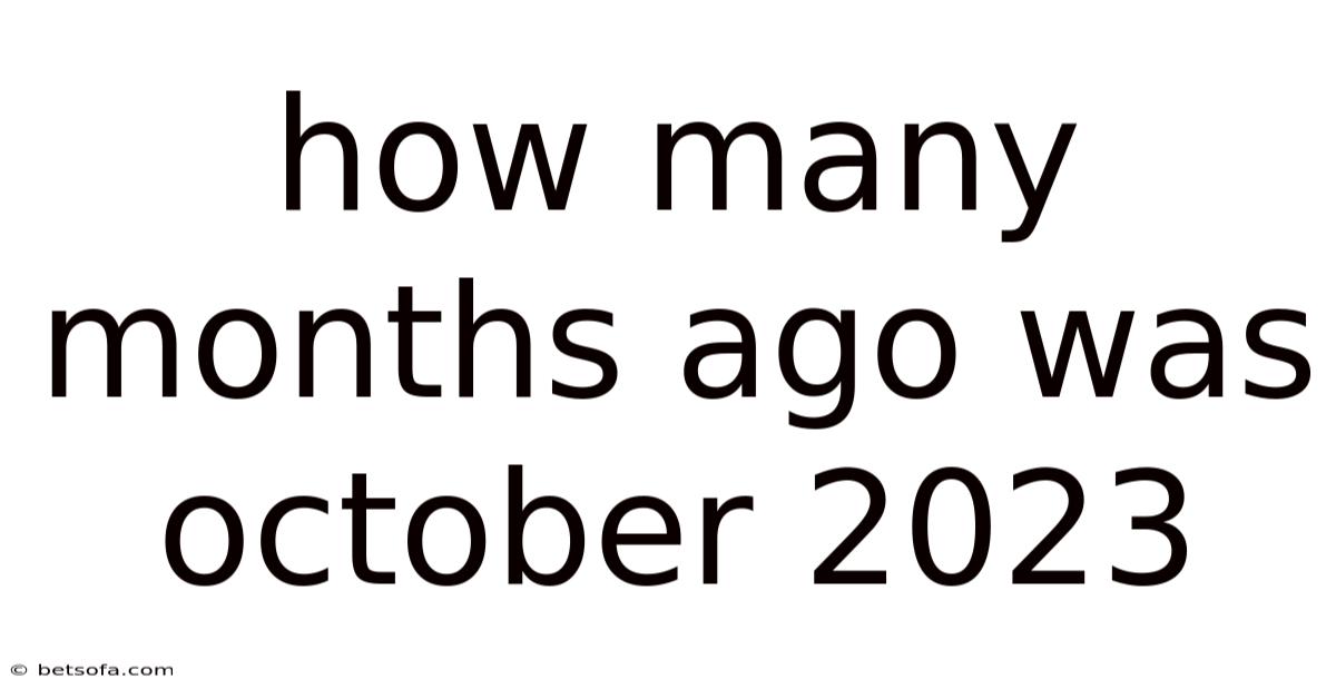 How Many Months Ago Was October 2023