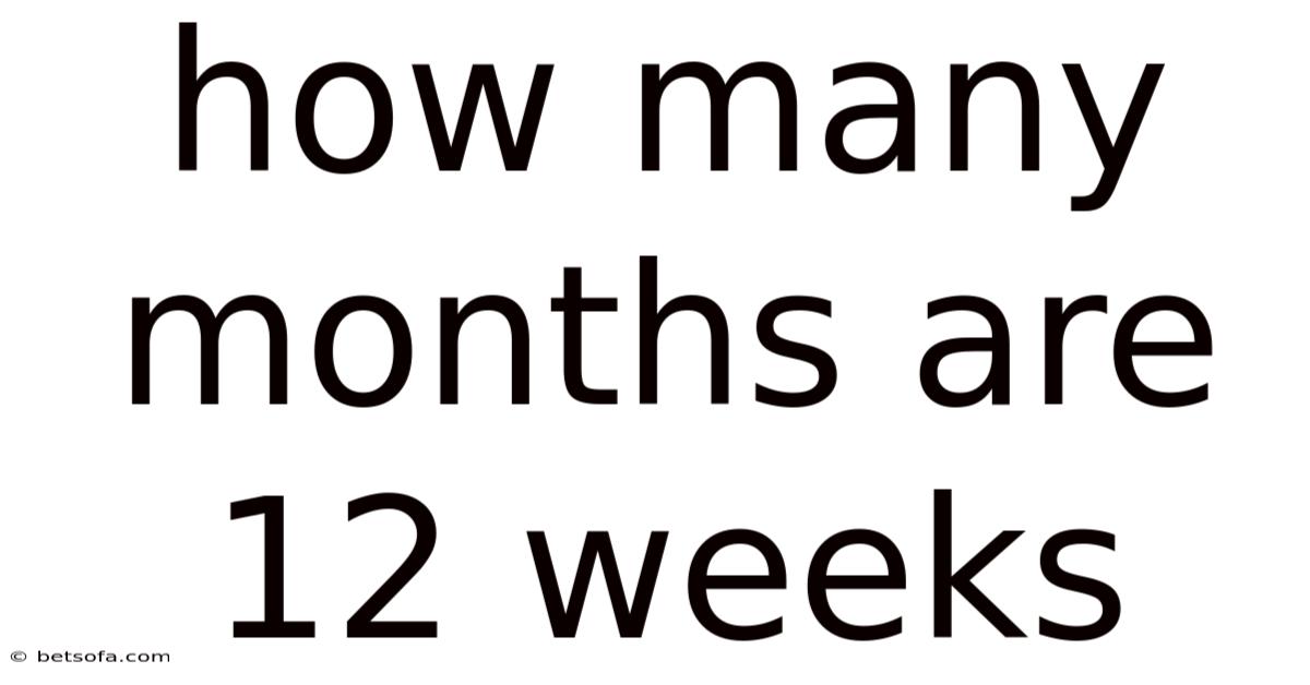How Many Months Are 12 Weeks