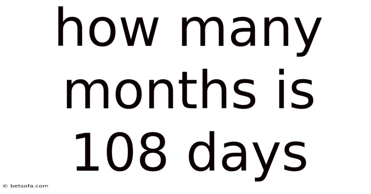 How Many Months Is 108 Days