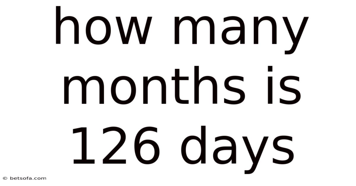 How Many Months Is 126 Days