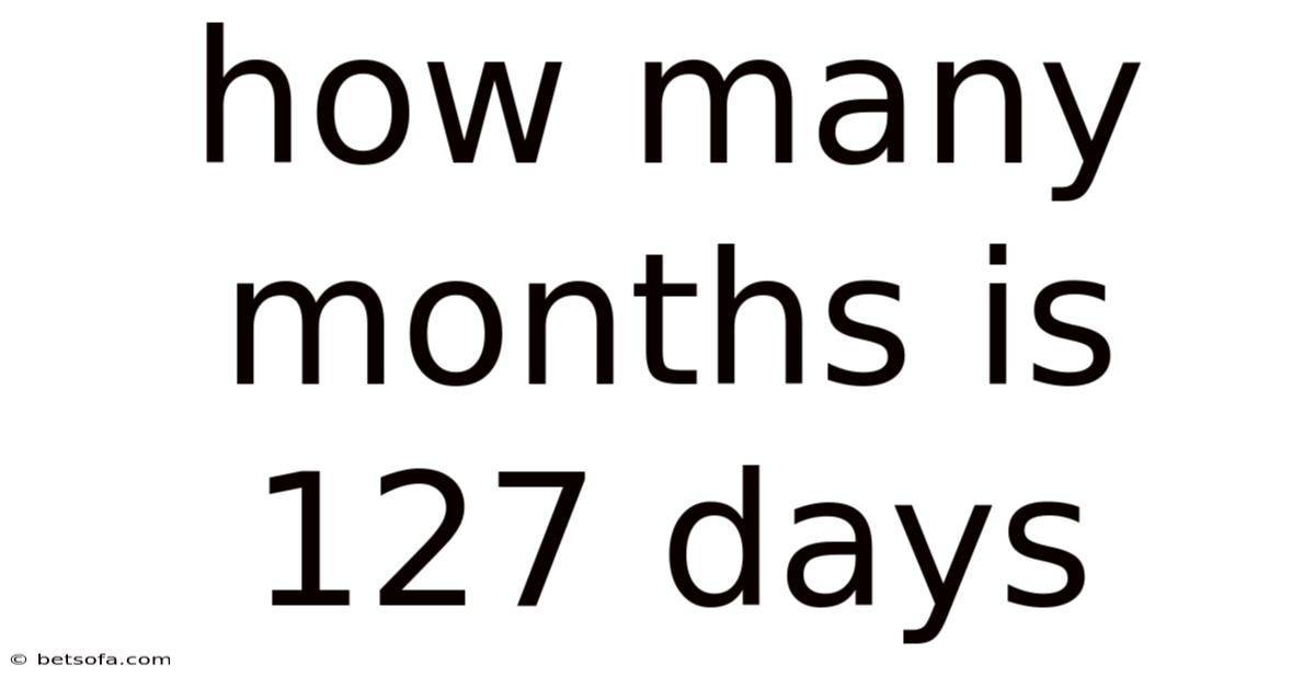 How Many Months Is 127 Days