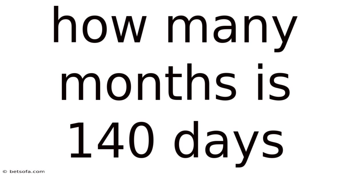 How Many Months Is 140 Days