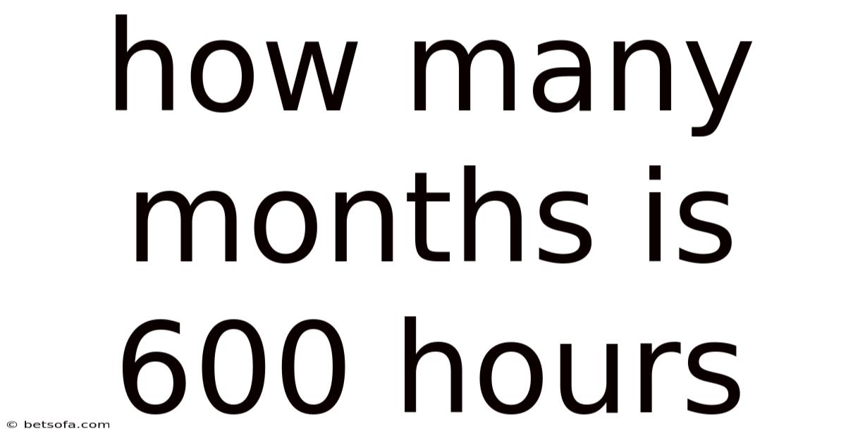 How Many Months Is 600 Hours