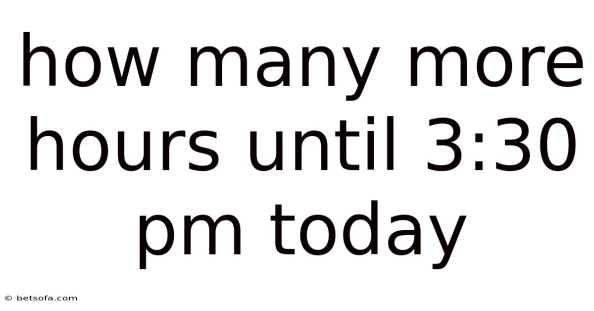 How Many More Hours Until 3:30 Pm Today