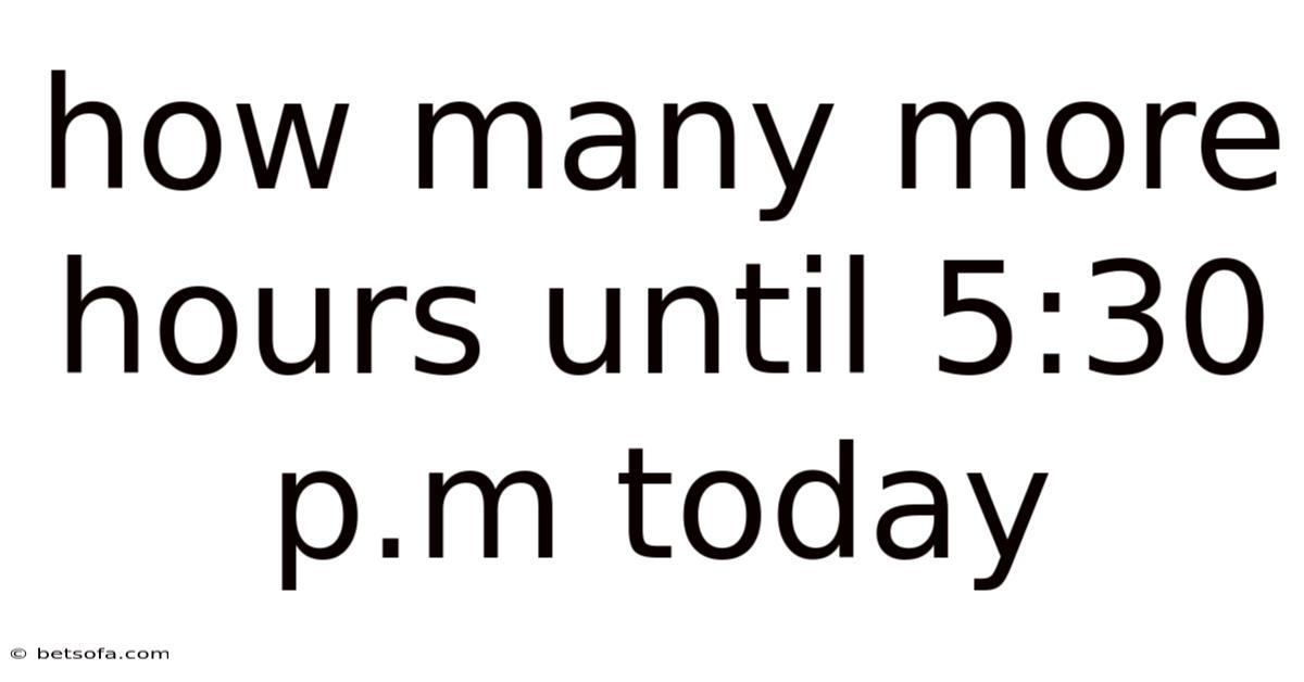 How Many More Hours Until 5:30 P.m Today