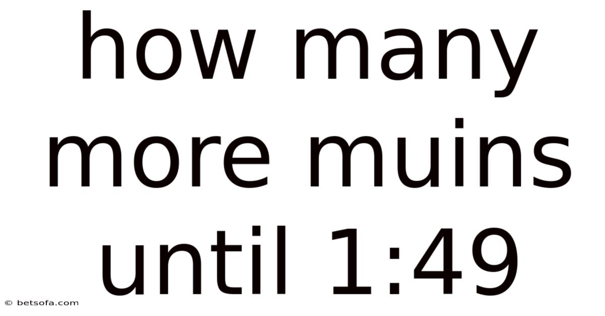 How Many More Muins Until 1:49