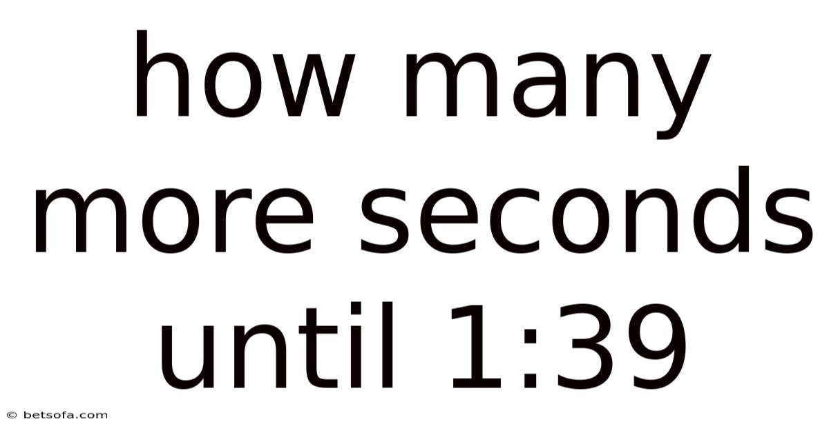 How Many More Seconds Until 1:39