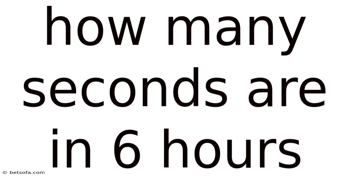 How Many Seconds Are In 6 Hours