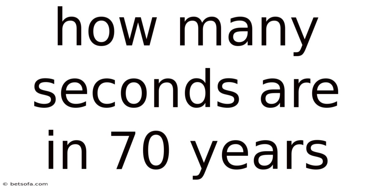 How Many Seconds Are In 70 Years
