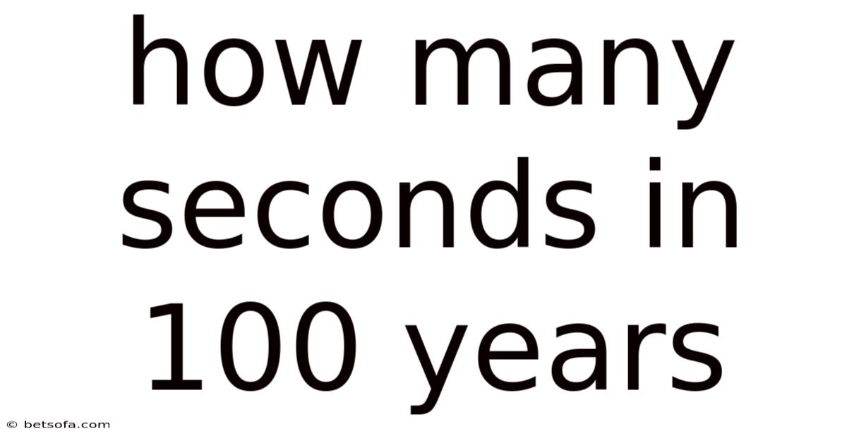 How Many Seconds In 100 Years