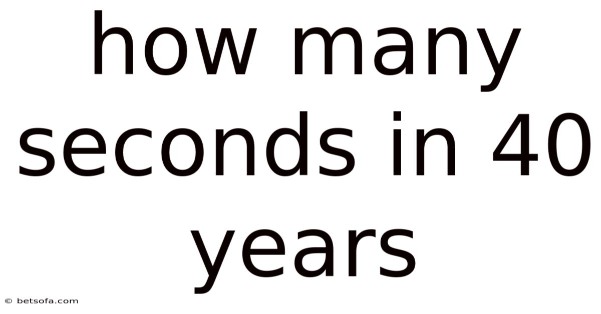 How Many Seconds In 40 Years