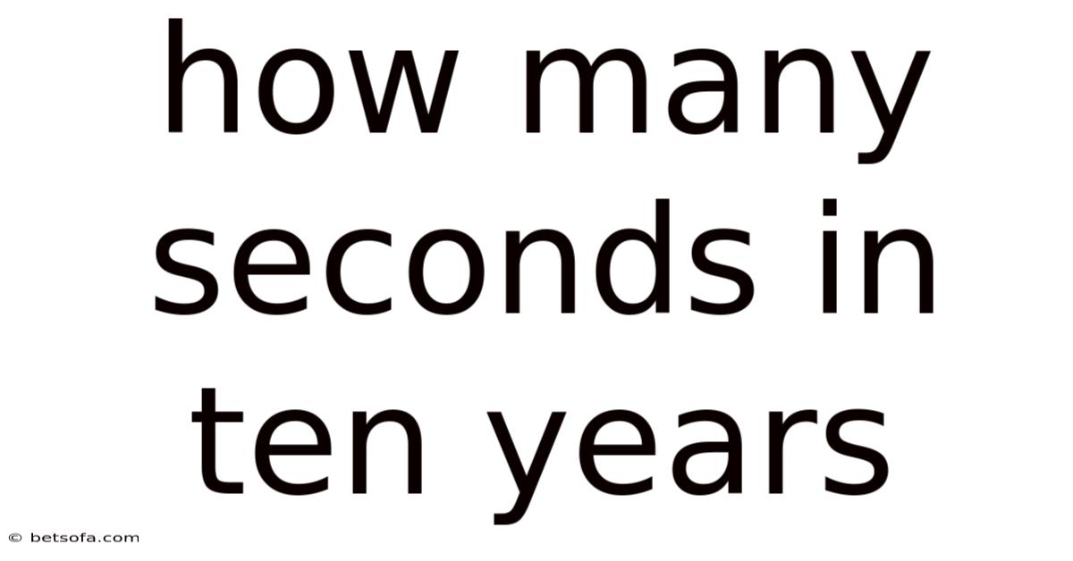 How Many Seconds In Ten Years