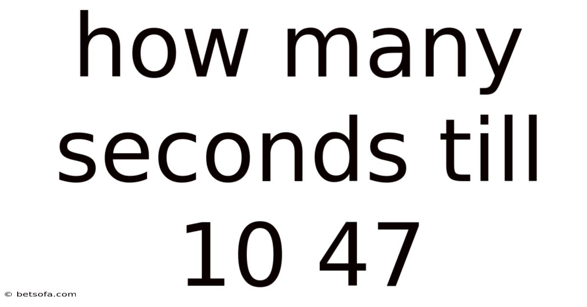 How Many Seconds Till 10 47