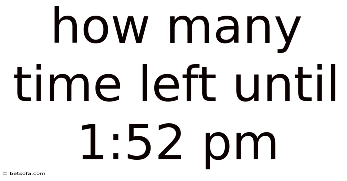 How Many Time Left Until 1:52 Pm