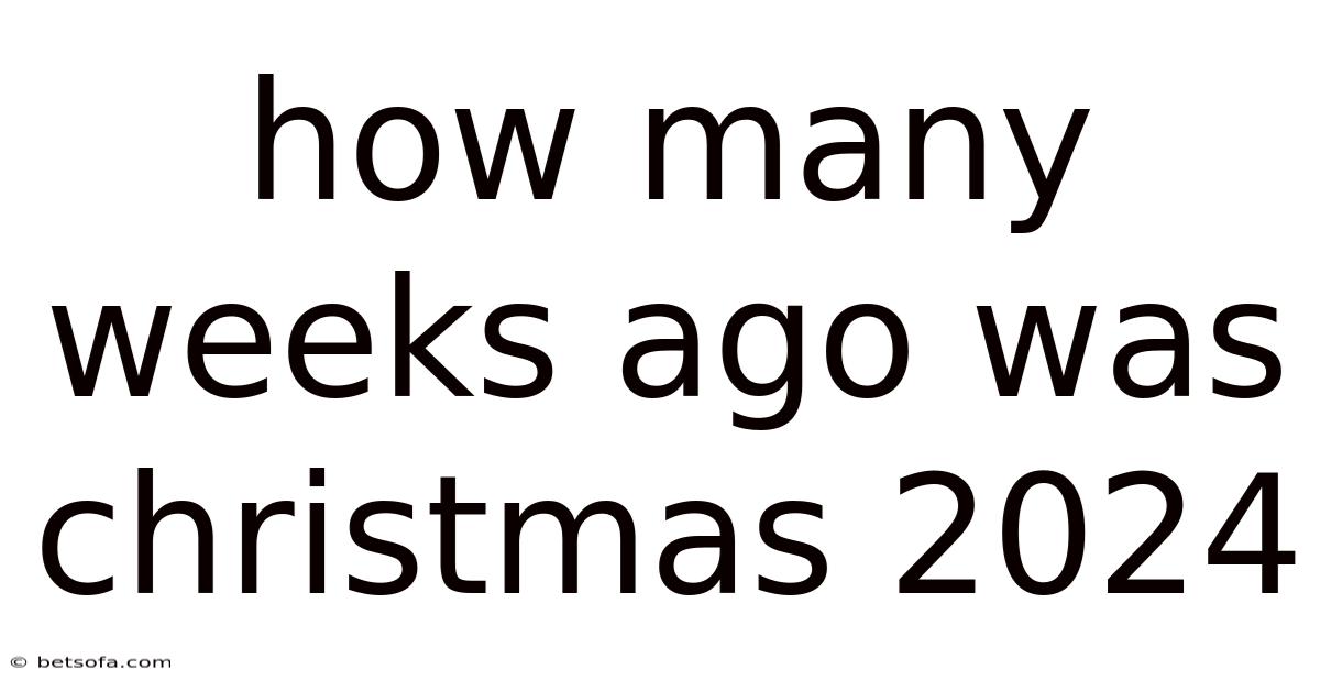 How Many Weeks Ago Was Christmas 2024