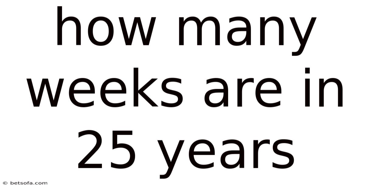 How Many Weeks Are In 25 Years