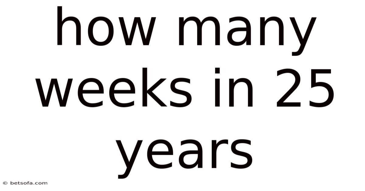 How Many Weeks In 25 Years