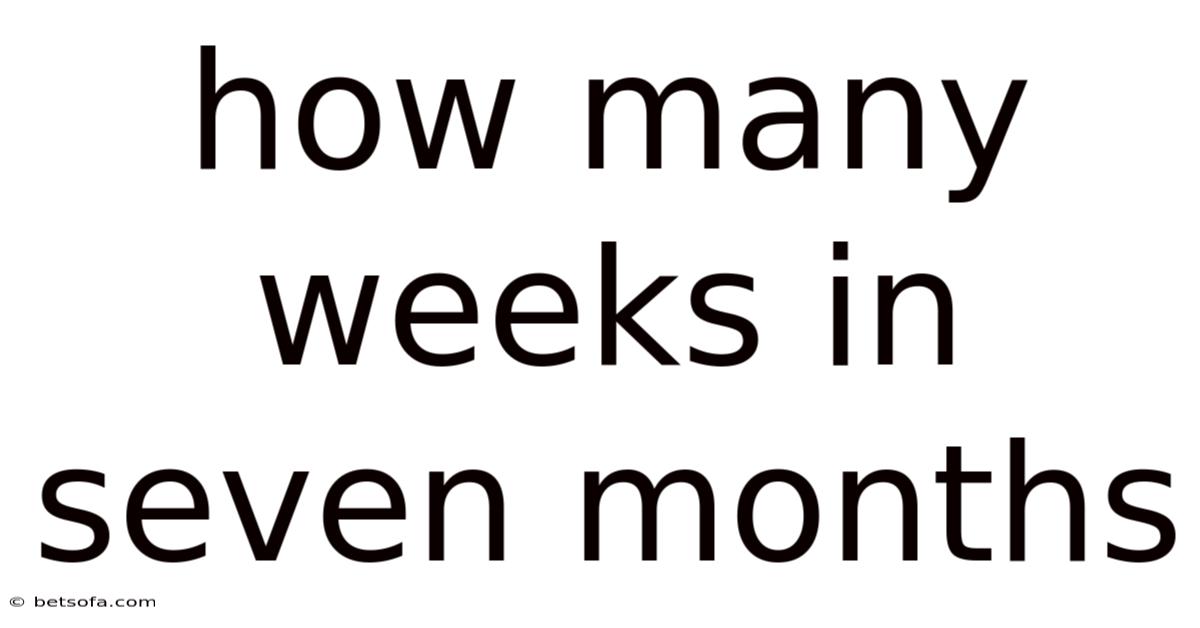 How Many Weeks In Seven Months