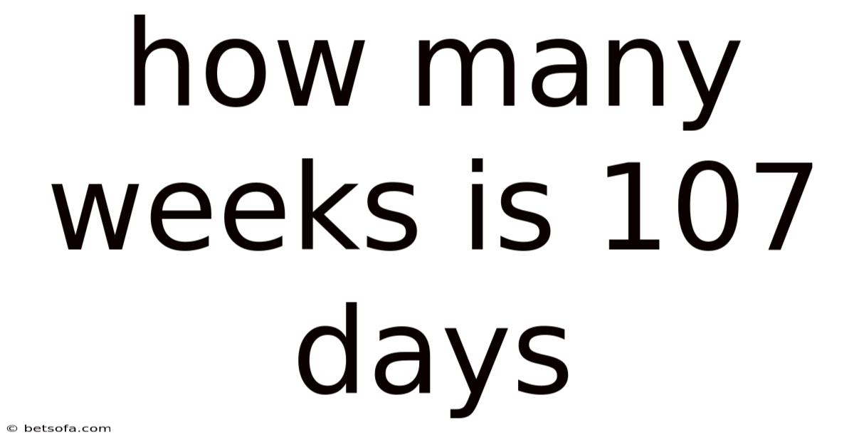 How Many Weeks Is 107 Days