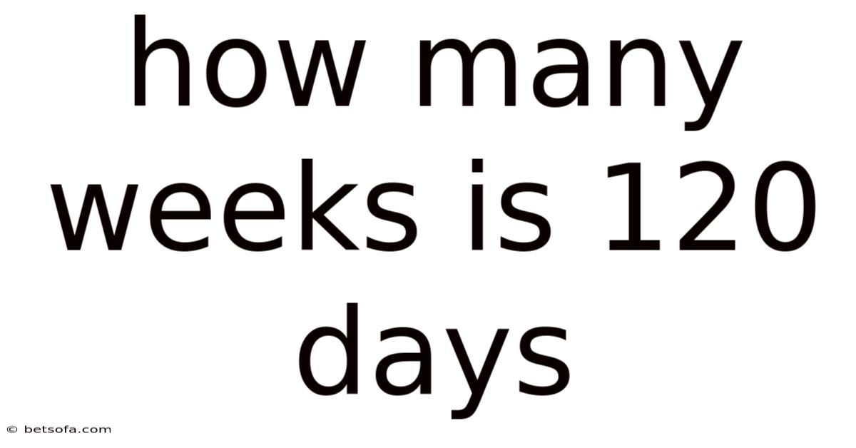 How Many Weeks Is 120 Days
