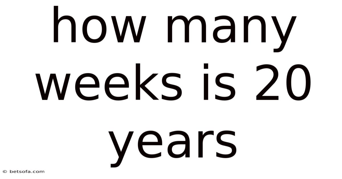 How Many Weeks Is 20 Years