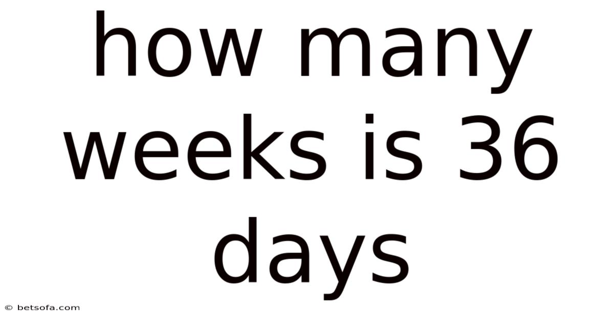 How Many Weeks Is 36 Days