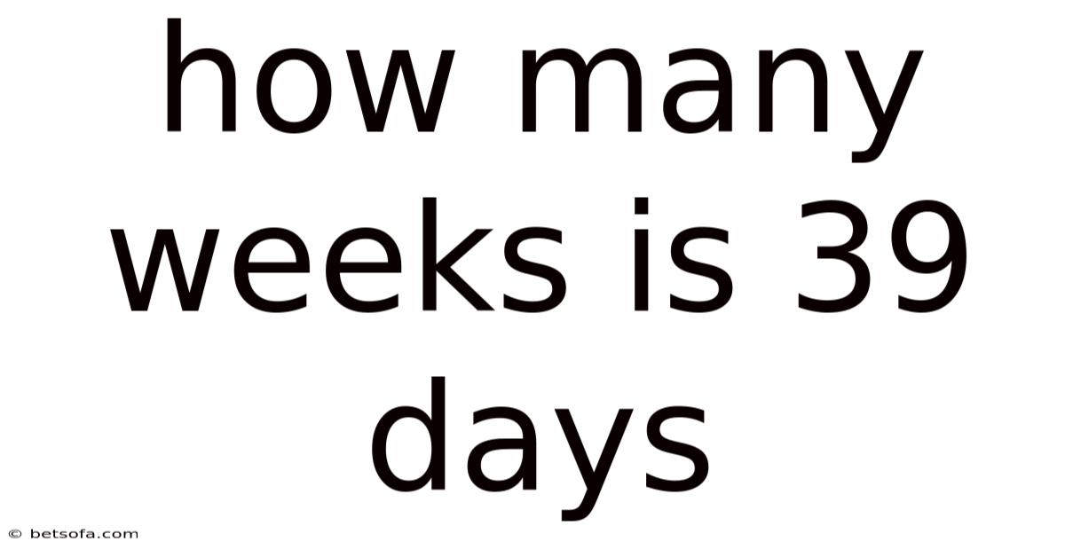 How Many Weeks Is 39 Days