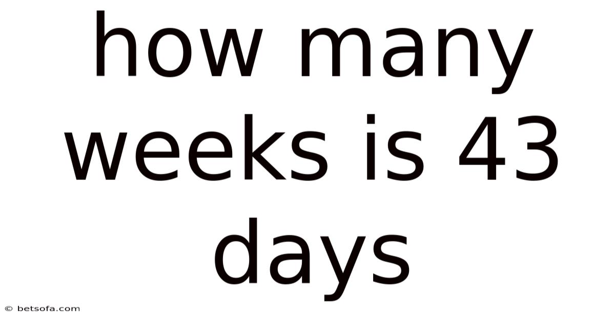 How Many Weeks Is 43 Days