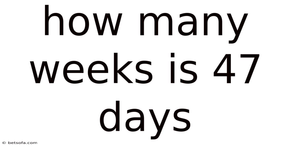How Many Weeks Is 47 Days