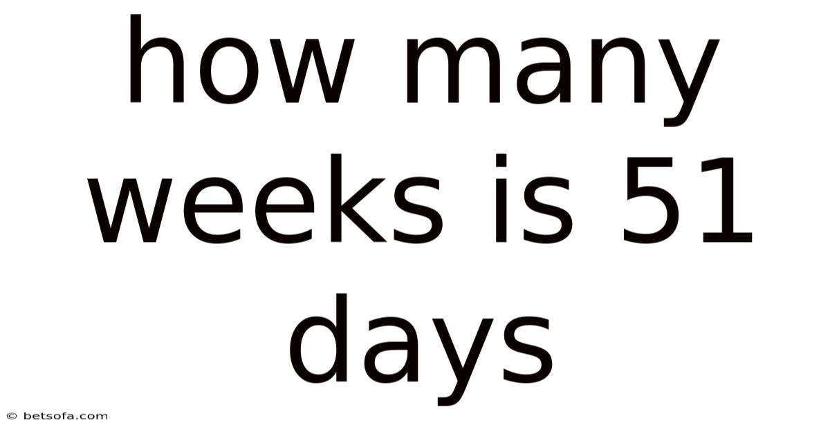 How Many Weeks Is 51 Days