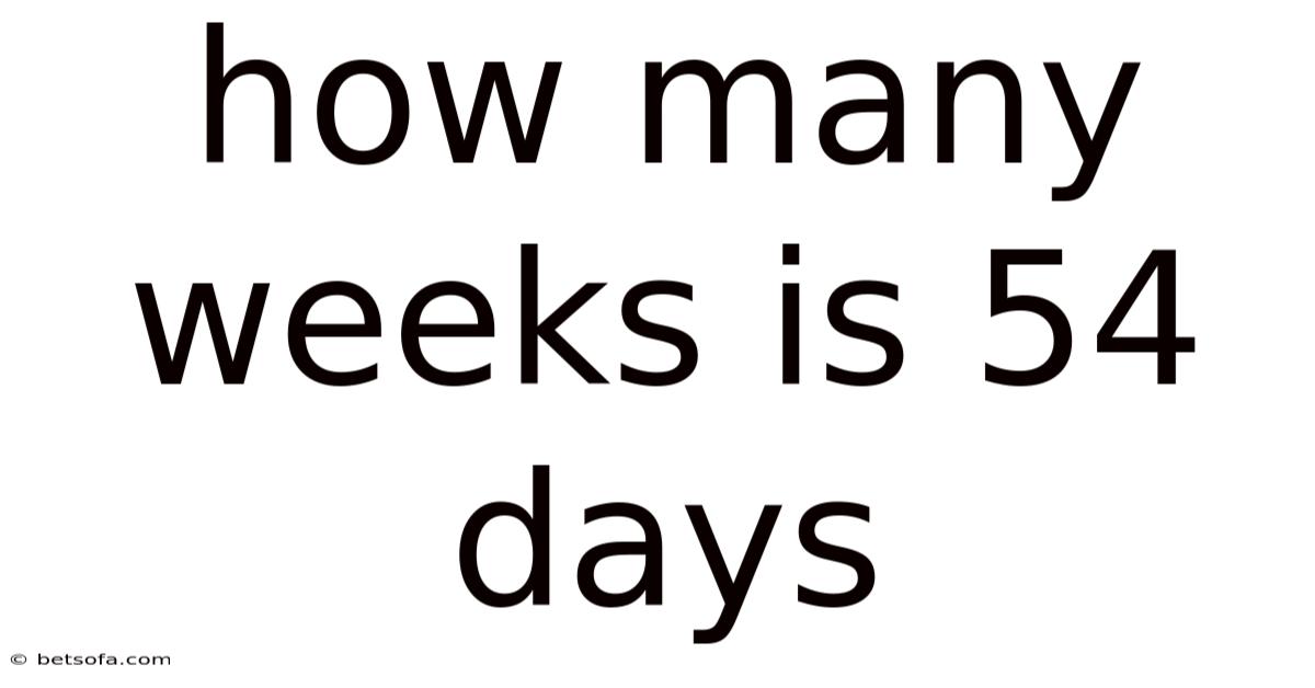 How Many Weeks Is 54 Days