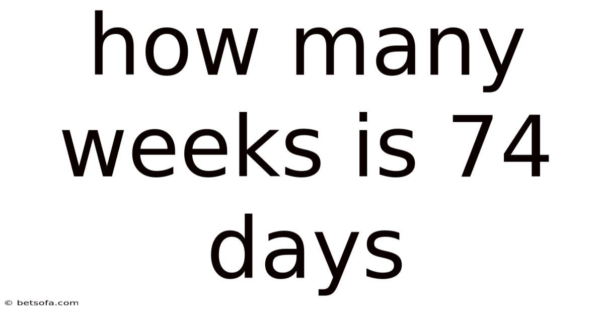 How Many Weeks Is 74 Days