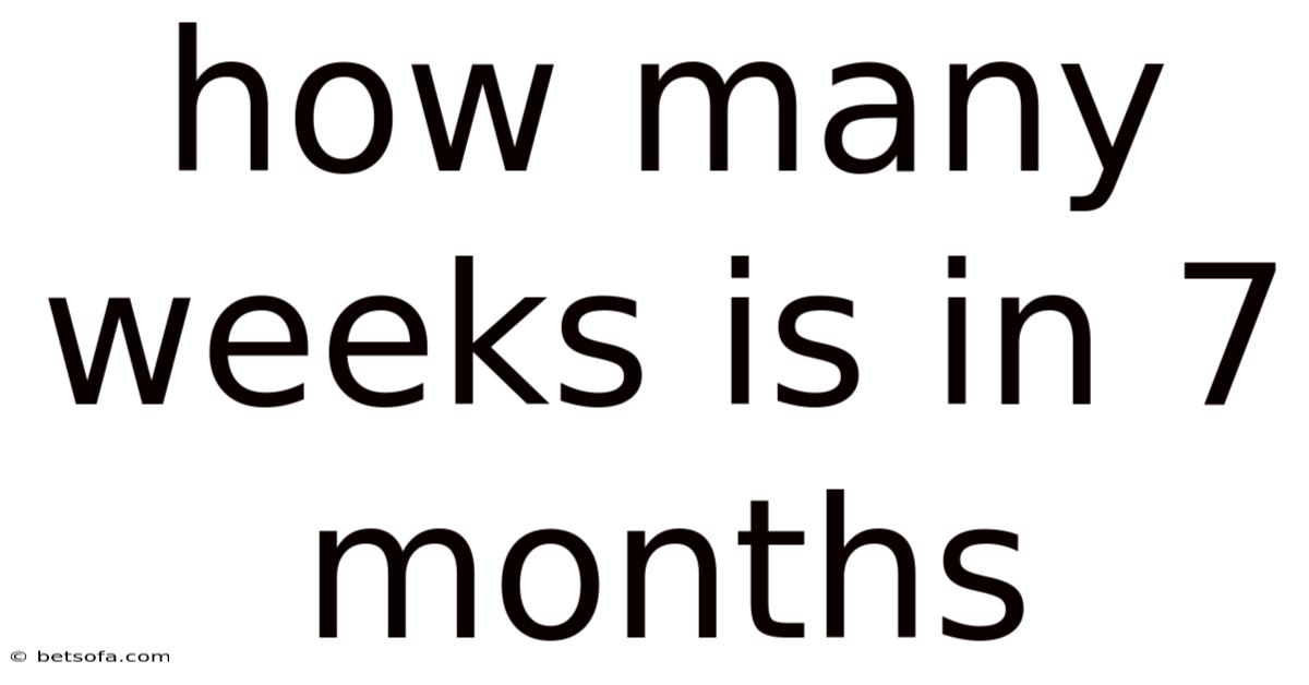 How Many Weeks Is In 7 Months