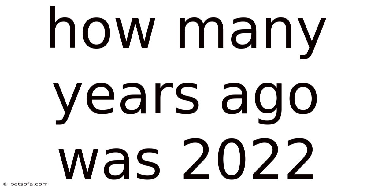 How Many Years Ago Was 2022