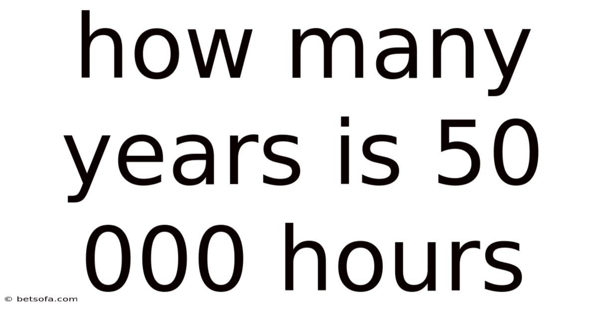 How Many Years Is 50 000 Hours