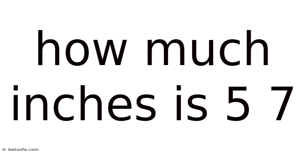 How Much Inches Is 5 7