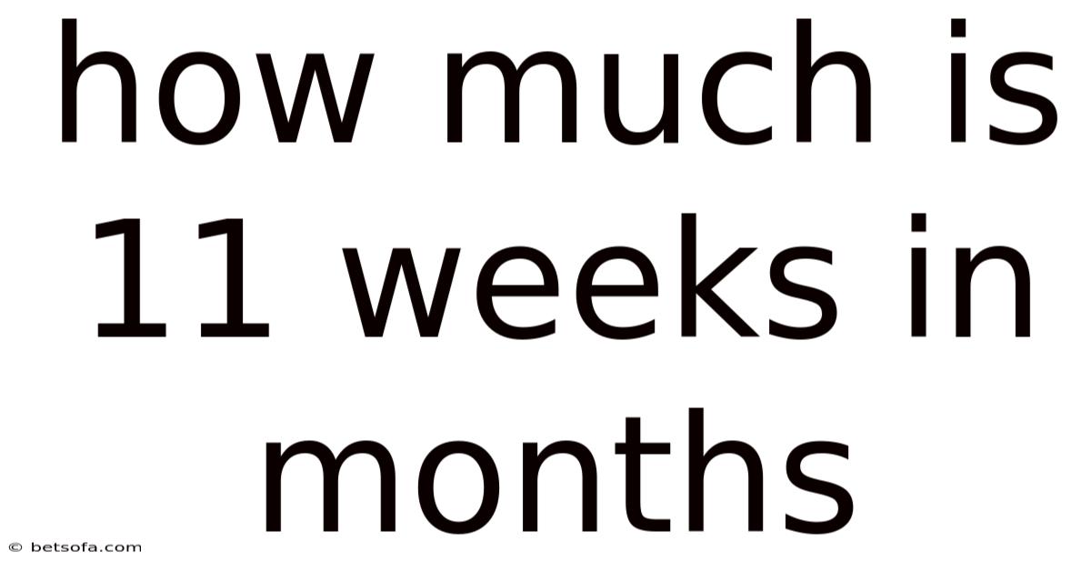 How Much Is 11 Weeks In Months