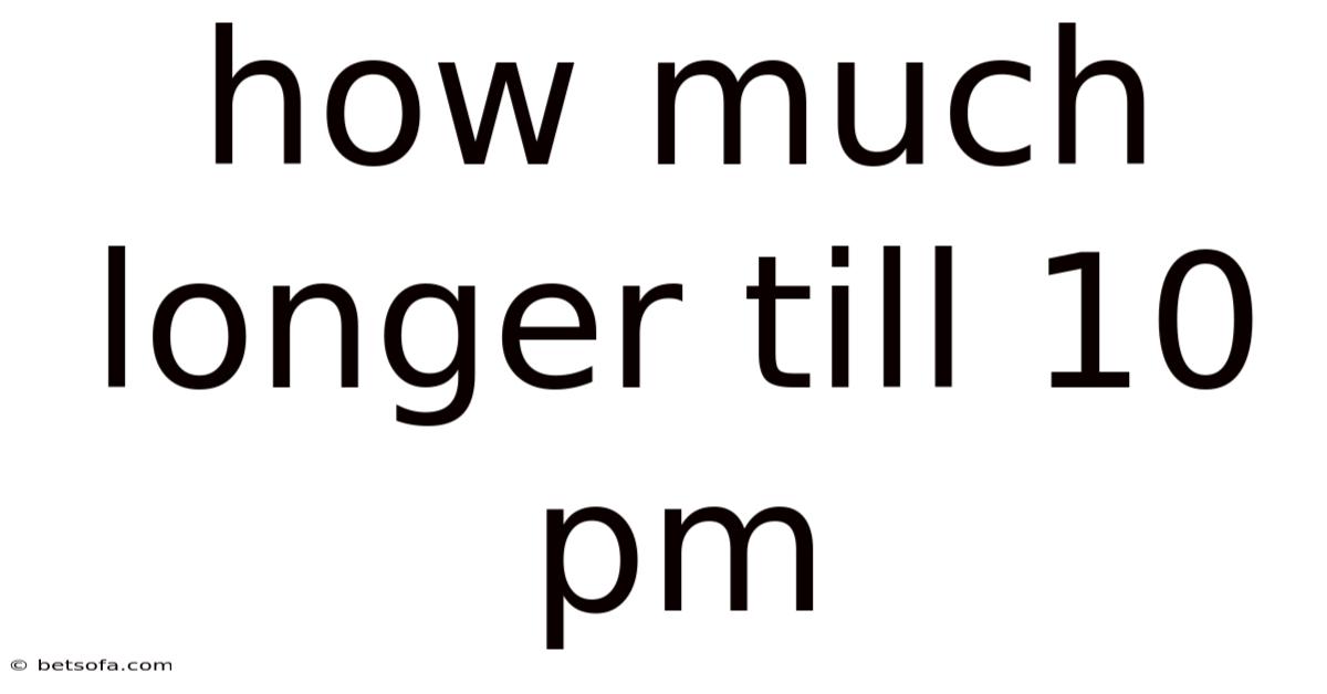 How Much Longer Till 10 Pm