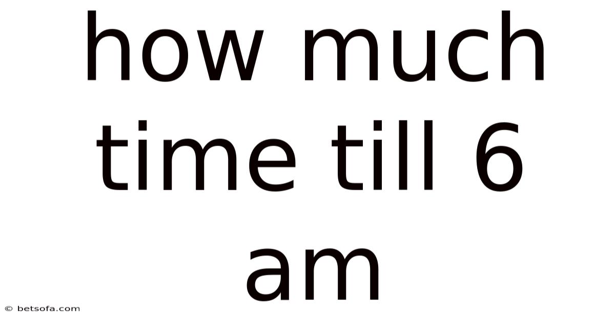 How Much Time Till 6 Am