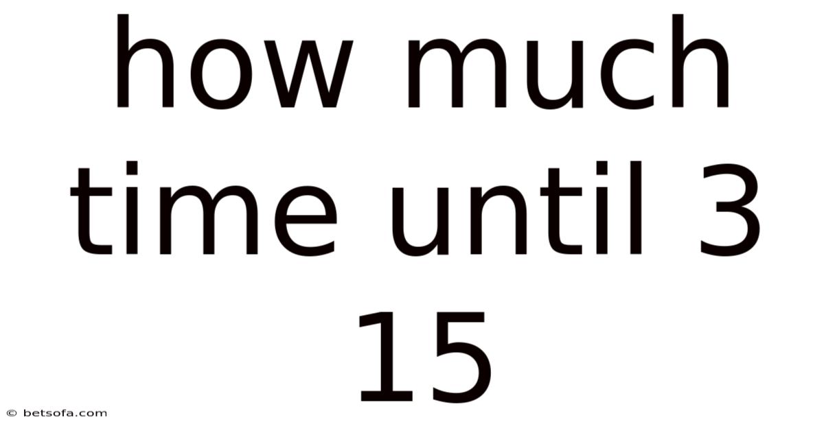 How Much Time Until 3 15