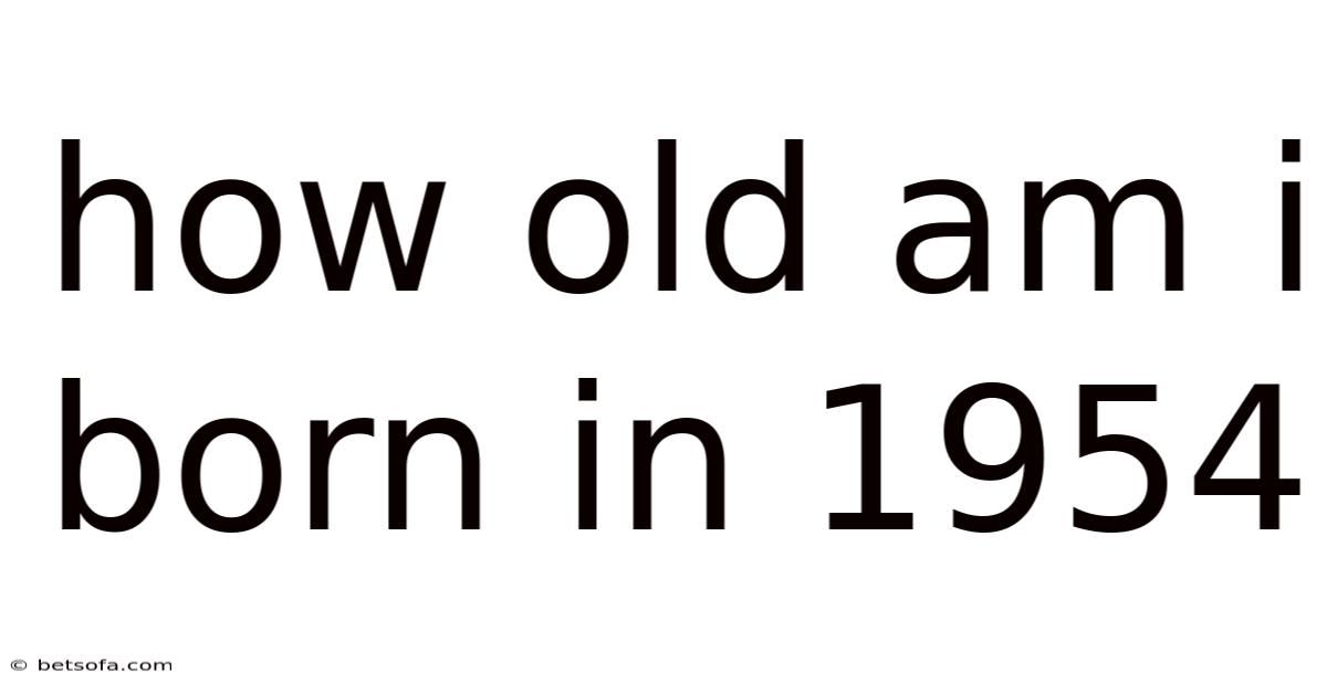How Old Am I Born In 1954