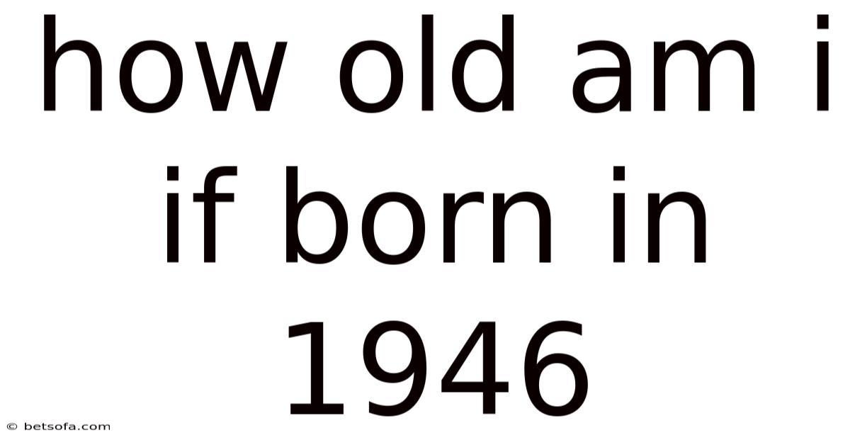 How Old Am I If Born In 1946